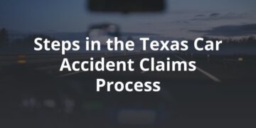 Steps in the Texas Car Accident Claims Process: What You Should Do After an Accident   