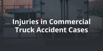 What Are Common Injuries in Commercial Truck Accident Cases?