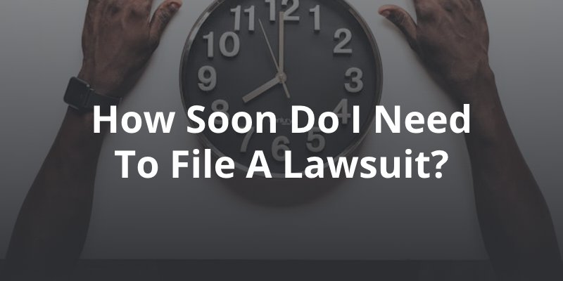 How Soon After an Injury Do I Need to File a Lawsuit?