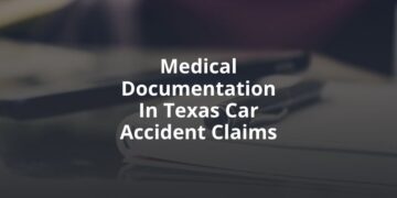 The Importance of Medical Documentation in Texas Car Accident Claims