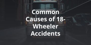 The Most Common Causes of 18-Wheeler Accidents