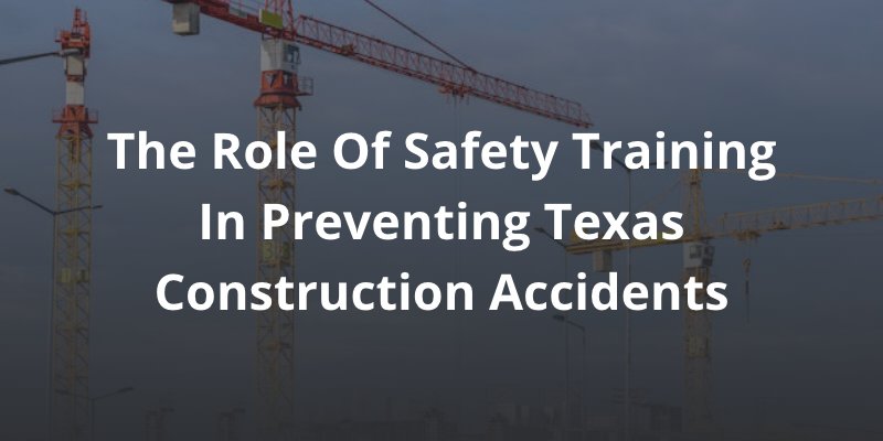 The Role of Safety Training in Preventing Texas Construction Accidents